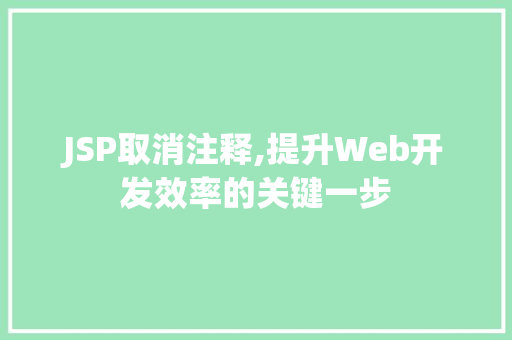 JSP取消注释,提升Web开发效率的关键一步 JSP取消注释,提升Web开发效率的关键一步 必应SEO