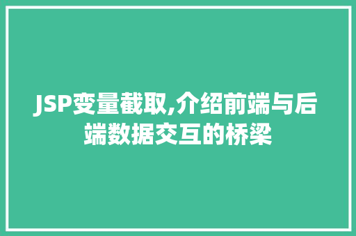 JSP变量截取,介绍前端与后端数据交互的桥梁 JSP变量截取,介绍前端与后端数据交互的桥梁 神马SEO