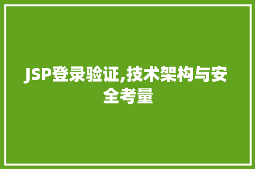 JSP登录验证,技术架构与安全考量 JSP登录验证,技术架构与安全考量 百度SEO