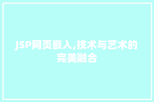 JSP网页嵌入,技术与艺术的完美融合 JSP网页嵌入,技术与艺术的完美融合 神马SEO