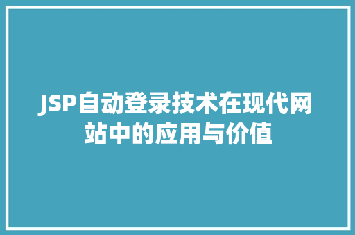 JSP自动登录技术在现代网站中的应用与价值 JSP自动登录技术在现代网站中的应用与价值 百度SEO
