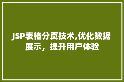 JSP表格分页技术,优化数据展示，提升用户体验 JSP表格分页技术,优化数据展示，提升用户体验 搜狗SEO