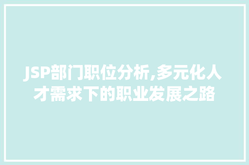 JSP部门职位分析,多元化人才需求下的职业发展之路 JSP部门职位分析,多元化人才需求下的职业发展之路 必应SEO