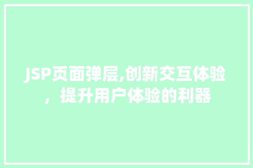 JSP页面弹层,创新交互体验，提升用户体验的利器