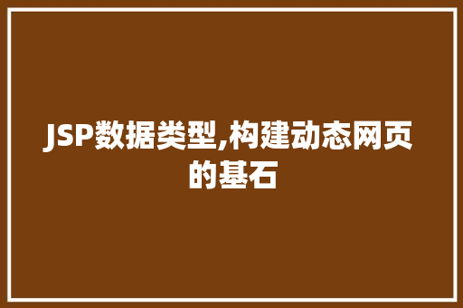 JSP数据类型,构建动态网页的基石 JSP数据类型,构建动态网页的基石 百度SEO