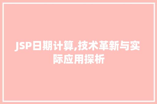 JSP日期计算,技术革新与实际应用探析 JSP日期计算,技术革新与实际应用探析 GoogleSEO
