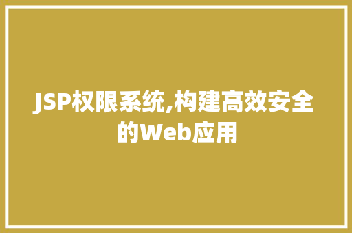 JSP权限系统,构建高效安全的Web应用 JSP权限系统,构建高效安全的Web应用 必应SEO