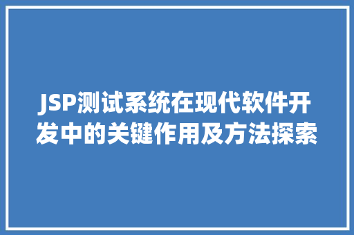 JSP测试系统在现代软件开发中的关键作用及方法探索 JSP测试系统在现代软件开发中的关键作用及方法探索 必应SEO