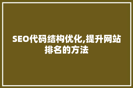 SEO代码结构优化,提升网站排名的方法 SEO代码结构优化,提升网站排名的方法 必应SEO