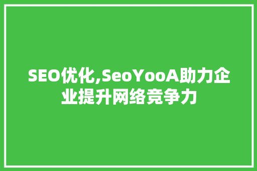 SEO优化,SeoYooA助力企业提升网络竞争力