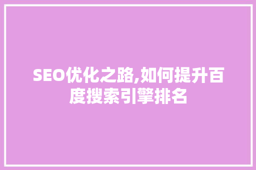 SEO优化之路,如何提升百度搜索引擎排名 SEO优化之路,如何提升百度搜索引擎排名 百度SEO