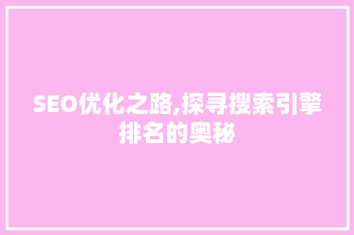 SEO优化之路,探寻搜索引擎排名的奥秘 SEO优化之路,探寻搜索引擎排名的奥秘 搜狗SEO