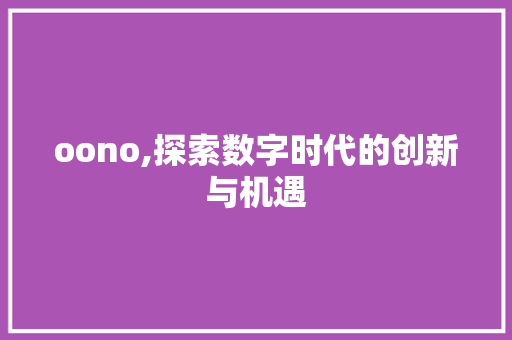 oono,探索数字时代的创新与机遇 oono,探索数字时代的创新与机遇 搜狗SEO