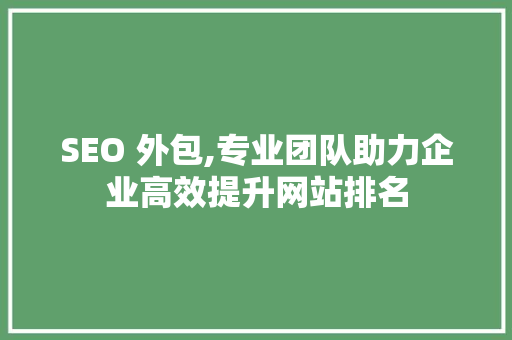 SEO 外包,专业团队助力企业高效提升网站排名 SEO 外包,专业团队助力企业高效提升网站排名 搜狗SEO