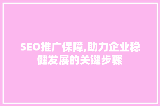 SEO推广保障,助力企业稳健发展的关键步骤 SEO推广保障,助力企业稳健发展的关键步骤 必应SEO