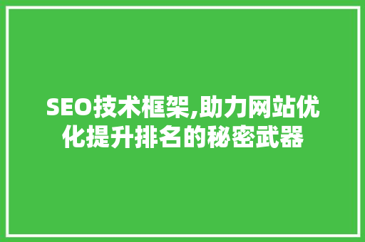 SEO技术框架,助力网站优化提升排名的秘密武器 SEO技术框架,助力网站优化提升排名的秘密武器 必应SEO