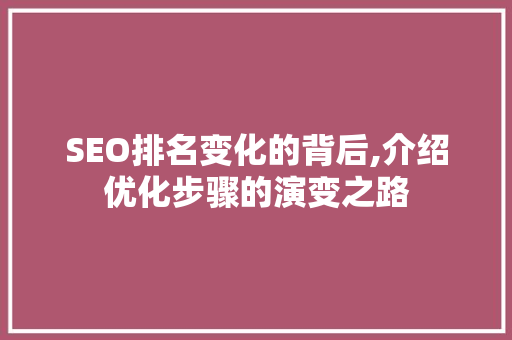 SEO排名变化的背后,介绍优化步骤的演变之路 SEO排名变化的背后,介绍优化步骤的演变之路 百度SEO