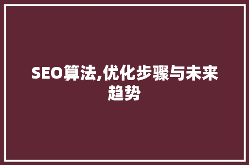 SEO算法,优化步骤与未来趋势 SEO算法,优化步骤与未来趋势 搜狗SEO