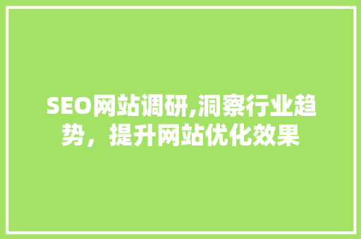 SEO网站调研,洞察行业趋势，提升网站优化效果