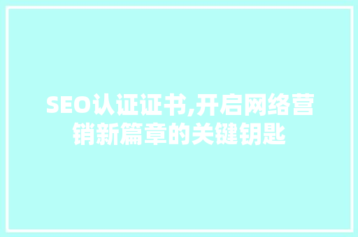 SEO认证证书,开启网络营销新篇章的关键钥匙 SEO认证证书,开启网络营销新篇章的关键钥匙 必应SEO