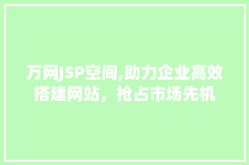 万网JSP空间,助力企业高效搭建网站，抢占市场先机 万网JSP空间,助力企业高效搭建网站，抢占市场先机 神马SEO