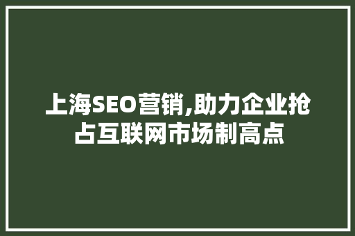上海SEO营销,助力企业抢占互联网市场制高点