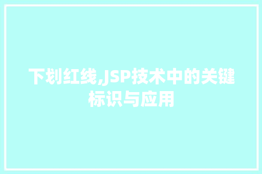 下划红线,JSP技术中的关键标识与应用 下划红线,JSP技术中的关键标识与应用 搜狗SEO