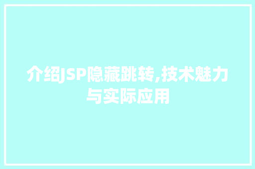 介绍JSP隐藏跳转,技术魅力与实际应用 介绍JSP隐藏跳转,技术魅力与实际应用 搜狗SEO