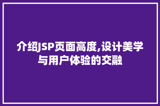介绍JSP页面高度,设计美学与用户体验的交融