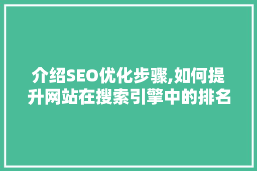 介绍SEO优化步骤,如何提升网站在搜索引擎中的排名 介绍SEO优化步骤,如何提升网站在搜索引擎中的排名 神马SEO
