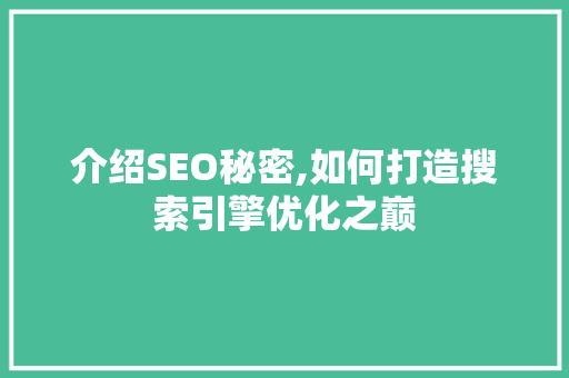 介绍SEO秘密,如何打造搜索引擎优化之巅 介绍SEO秘密,如何打造搜索引擎优化之巅 GoogleSEO