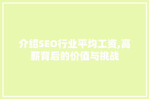 介绍SEO行业平均工资,高薪背后的价值与挑战 介绍SEO行业平均工资,高薪背后的价值与挑战 百度SEO