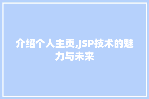 介绍个人主页,JSP技术的魅力与未来 介绍个人主页,JSP技术的魅力与未来 百度SEO