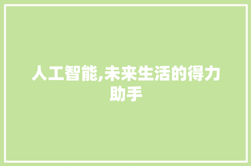 人工智能,未来生活的得力助手 人工智能,未来生活的得力助手 神马SEO