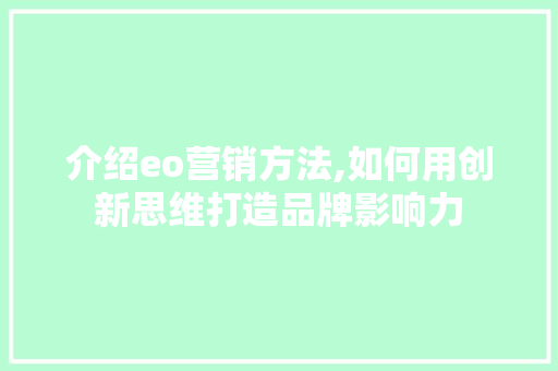 介绍eo营销方法,如何用创新思维打造品牌影响力 介绍eo营销方法,如何用创新思维打造品牌影响力 搜狗SEO