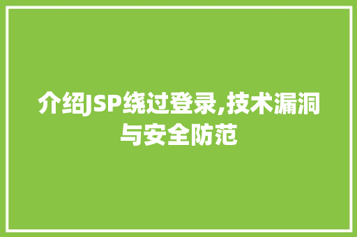 介绍JSP绕过登录,技术漏洞与安全防范 介绍JSP绕过登录,技术漏洞与安全防范 神马SEO