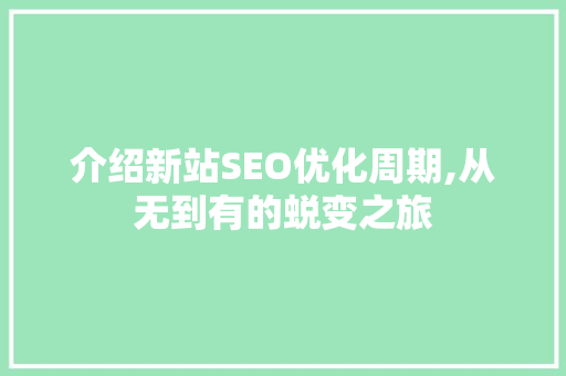 介绍新站SEO优化周期,从无到有的蜕变之旅 介绍新站SEO优化周期,从无到有的蜕变之旅 搜狗SEO