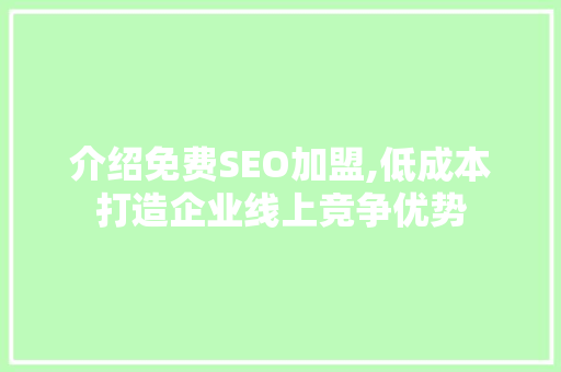 介绍免费SEO加盟,低成本打造企业线上竞争优势 介绍免费SEO加盟,低成本打造企业线上竞争优势 搜狗SEO