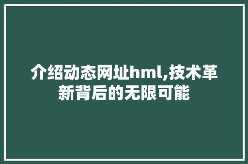 介绍动态网址hml,技术革新背后的无限可能 介绍动态网址hml,技术革新背后的无限可能 必应SEO