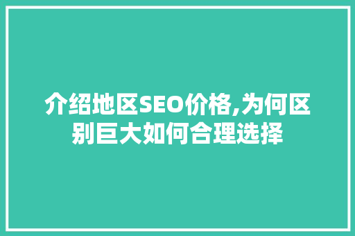 介绍地区SEO价格,为何区别巨大如何合理选择 介绍地区SEO价格,为何区别巨大如何合理选择 GoogleSEO