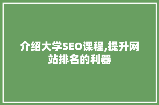 介绍大学SEO课程,提升网站排名的利器 介绍大学SEO课程,提升网站排名的利器 搜狗SEO
