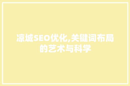 凉城SEO优化,关键词布局的艺术与科学 凉城SEO优化,关键词布局的艺术与科学 必应SEO
