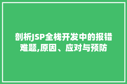 剖析JSP全栈开发中的报错难题,原因、应对与预防 剖析JSP全栈开发中的报错难题,原因、应对与预防 必应SEO