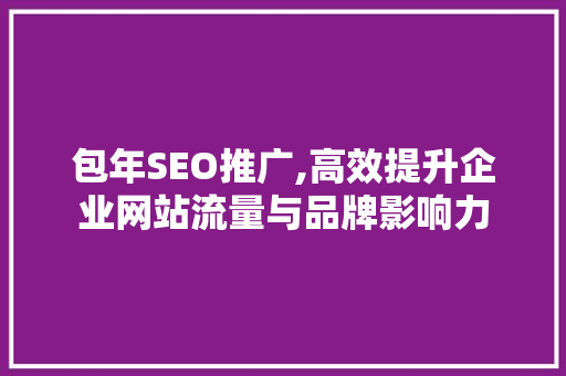 包年SEO推广,高效提升企业网站流量与品牌影响力 包年SEO推广,高效提升企业网站流量与品牌影响力 必应SEO