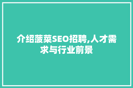 介绍菠菜SEO招聘,人才需求与行业前景 介绍菠菜SEO招聘,人才需求与行业前景 必应SEO
