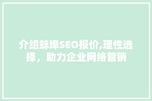 介绍蚌埠SEO报价,理性选择，助力企业网络营销 介绍蚌埠SEO报价,理性选择，助力企业网络营销 必应SEO