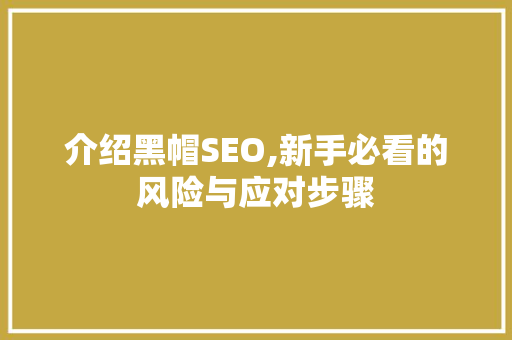 介绍黑帽SEO,新手必看的风险与应对步骤 介绍黑帽SEO,新手必看的风险与应对步骤 搜狗SEO