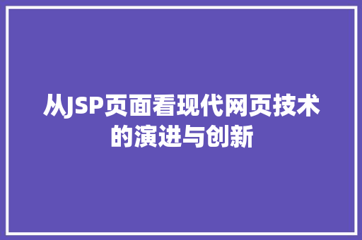 从JSP页面看现代网页技术的演进与创新 从JSP页面看现代网页技术的演进与创新 搜狗SEO