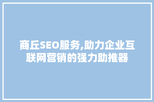 商丘SEO服务,助力企业互联网营销的强力助推器 商丘SEO服务,助力企业互联网营销的强力助推器 GoogleSEO