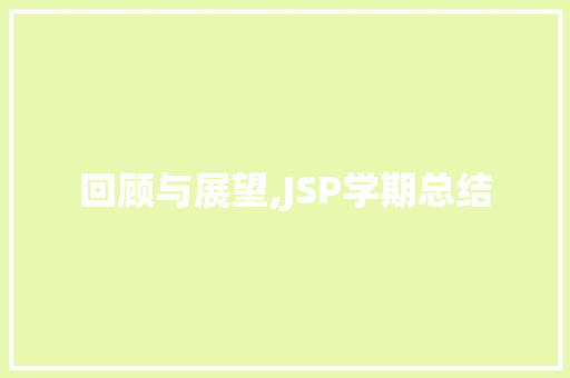 回顾与展望,JSP学期总结 回顾与展望,JSP学期总结 搜狗SEO